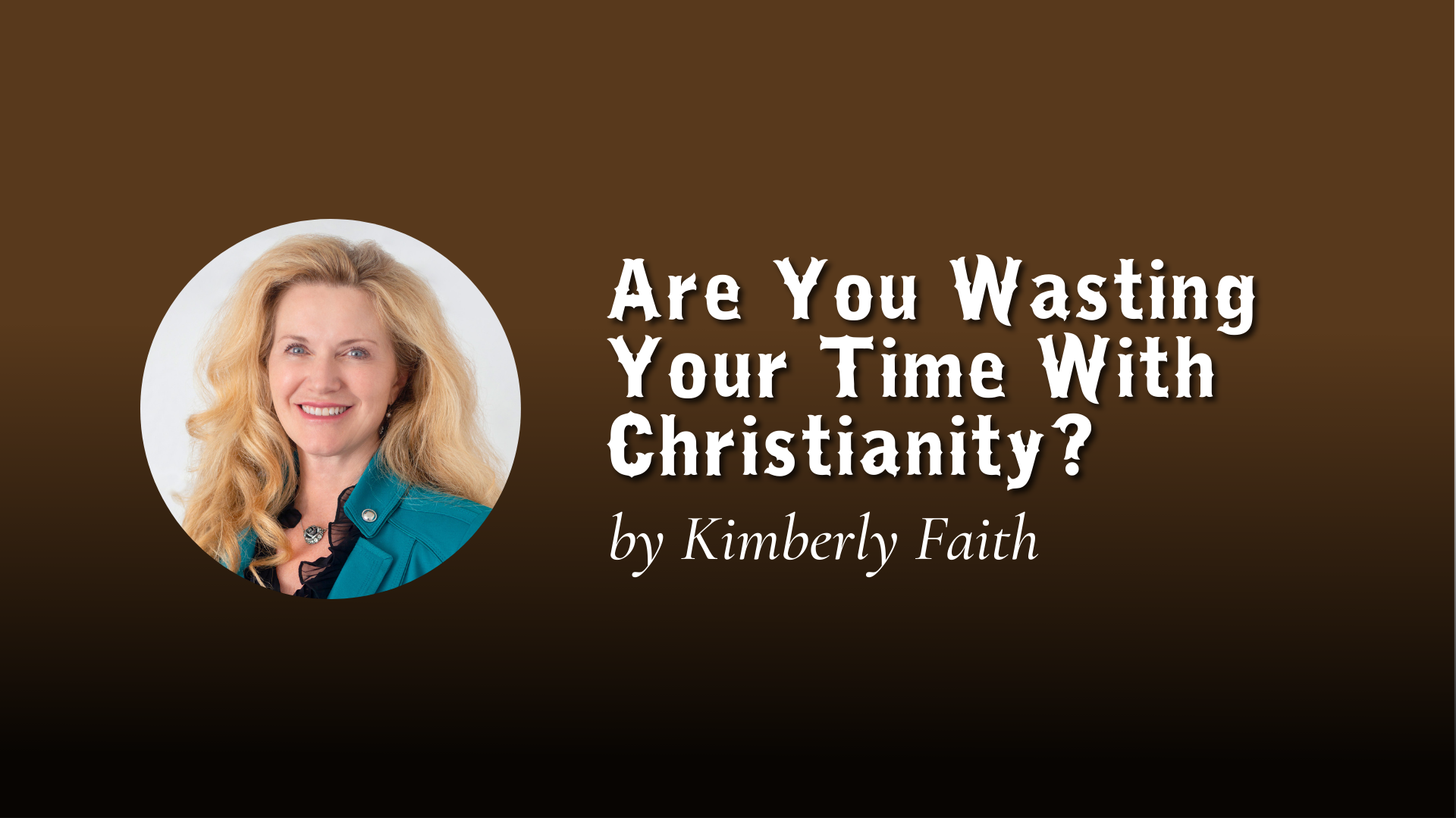 Are You Wasting Your Tiime With Christianity?